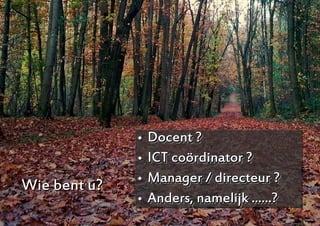 
                 Docent ?
                  Docent ?
              
                 ICT coördinator ?
                  ICT coördinator ?
              
                 Manager / directeur ?
                  Manager / directeur ?
Wie bent u?
              
                 Anders, namelijk ......?
                  Anders, namelijk ......?
                                             3
 