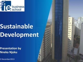 Sustainable
Development
Presentation by
Nneka Njoku
2 December2013

 