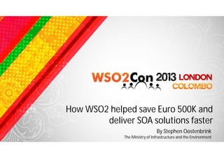 How WSO2 helped save Euro 500K and
             Presentation title
        deliver SOA solutions faster
                                By Stephen Oostenbrink
              The Ministry of Infrastructure and the Environment
 