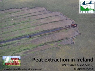 Peat extraction in Ireland
                                       (Petition No. 755/2010)
www.friendsoftheirishenvironment.net           19 September 2012
 