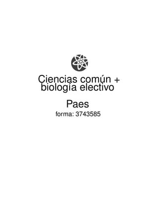 Ciencias común +
biología electivo
Paes
forma: 3743585
 