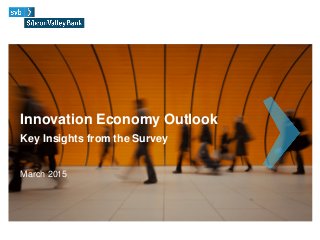 Innovation Economy Outlook
March 2015
Key Insights from the Survey
 