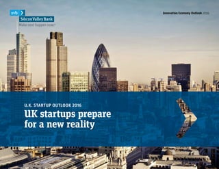Innovation Economy Outlook 2016 1
U.K. STARTUP OUTLOOK 2016
UK startups prepare
for a new reality
Innovation Economy Outlook 2016
 