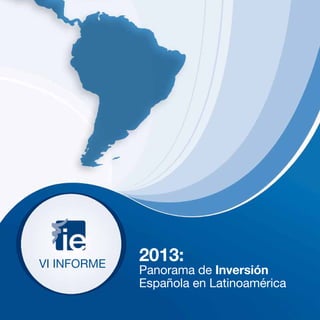 VI INFORME
             2013:
             Panorama de Inversión
             Española en Latinoamérica
 