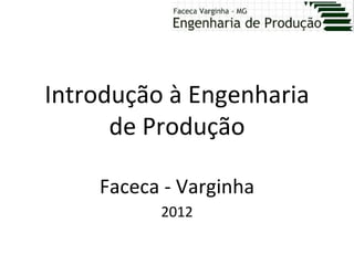 Introdução à Engenharia
      de Produção

    Faceca - Varginha
          2012
 