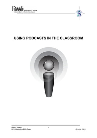 USING PODCASTS IN THE CLASSROOM




Gillian Stewart           1
BELB Induction/EPD Team       October 2010
 