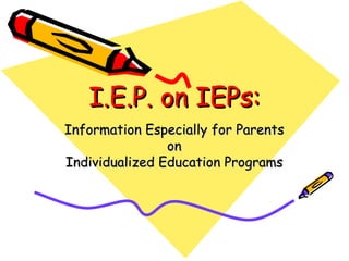 I.E.P. on IEPs: Information Especially for Parents on Individualized Education Programs 