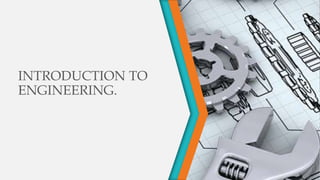 INTRODUCTION TO
ENGINEERING.
 
