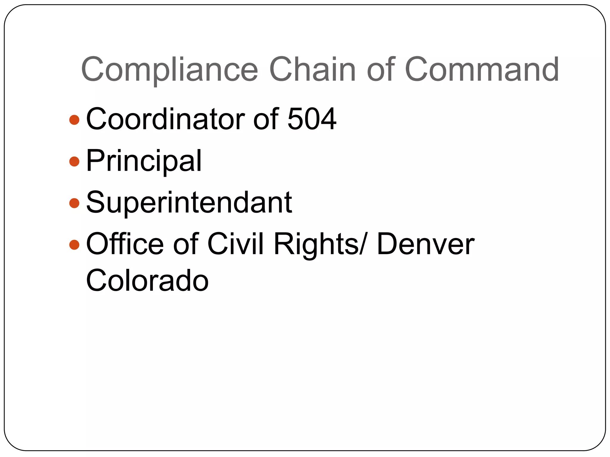 Compliance Chain of Command
 Coordinator of 504
 Principal
 Superintendant
 Office of Civil Rights/ Denver
Colorado
 