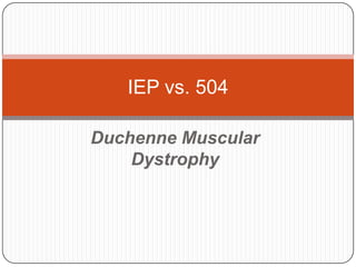 Duchenne Muscular
Dystrophy
IEP vs. 504
 