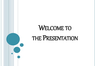 WELCOME TO 
THE PRESENTATION 
 