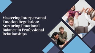 Mastering Interpersonal
Emotion Regulation:
Nurturing Emotional
Balance in Professional
Relationships
Mastering Interpersonal
Emotion Regulation:
Nurturing Emotional
Balance in Professional
Relationships
 