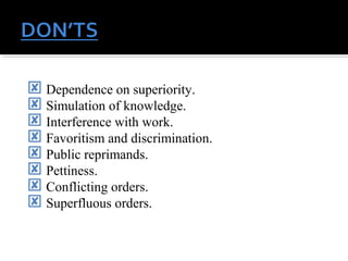  Dependence on superiority.
 Simulation of knowledge.
 Interference with work.
 Favoritism and discrimination.
 Public reprimands.
 Pettiness.
 Conflicting orders.
 Superfluous orders.
 