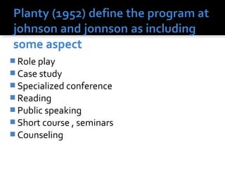  Role play
 Case study
 Specialized conference
 Reading
 Public speaking
 Short course , seminars
 Counseling
 