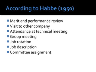 Merit and performance review
 Visit to other company
 Attendance at technical meeting
 Group meeting
 Job rotation
 Job description
 Committee assignment
 