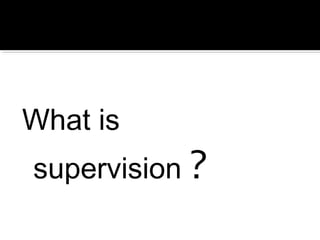 What is
supervision ?
 