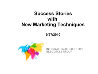 Success Stories with  New Marketing Techniques 9/27/2010 