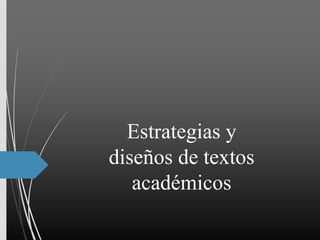 Estrategias y
diseños de textos
académicos
 