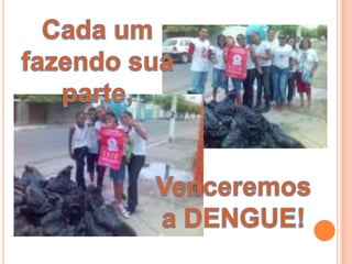 Cada um fazendo sua parte,Venceremos a DENGUE!