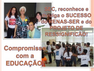 SEC, reconhece e divulga o SUCESSO do RENAS-SER e do PROJETO DE RESSIGNIFICÃO!Compromisso com a EDUCAÇÃO!