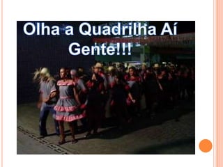 Olha a Quadrilha Aí Gente!!!