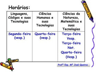 Horários:Profª Esp. Mª José Queiroz