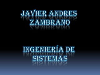 JAVIER ANDRES  ZAMBRANO Ingeniería de  Sistemas 