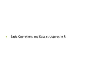  Basic Operations and Data structures in R
 