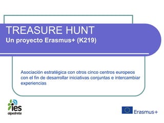 TREASURE HUNT
Un proyecto Erasmus+ (K219)
Asociación estratégica con otros cinco centros europeos
con el fin de desarrollar iniciativas conjuntas e intercambiar
experiencias
 