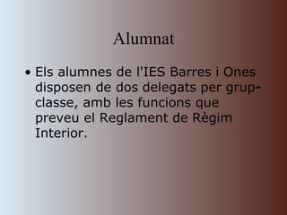 Alumnat Els alumnes de l'IES   Barres   i   Ones disposen de dos   delegats   per   grup - classe, amb les funcions que preveu el Reglament   de   Règim   Interior.   