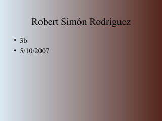 Robert Simón Rodríguez 3b 5/10/2007 