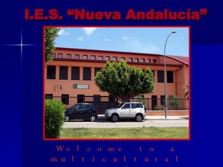 I.E.S. “Nueva Andalucía” Welcome to a multicultural secondary school. Nueva Andalucía (Marbella) 