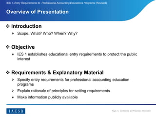 Page 2 | Confidential and Proprietary Information
Overview of Presentation
IES 1, Entry Requirements to Professional Accou...