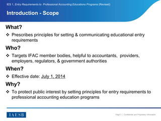 Page 3 | Confidential and Proprietary Information
Introduction - Scope
IES 1, Entry Requirements to Professional Accountin...