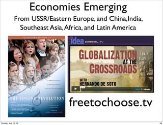 Economies Emerging
From USSR/Eastern Europe, and China,India,
Southeast Asia,Africa, and Latin America
freetochoose.tv
48Sunday, July 15, 12
 
