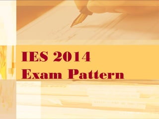 IES 2014
Exam Pattern

 