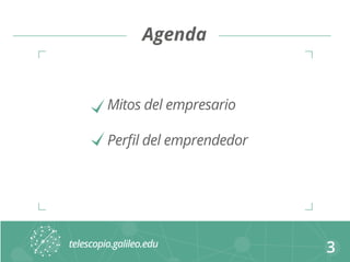 Agenda 
Mitos del empresario 
Perfil del emprendedor 
3 
 