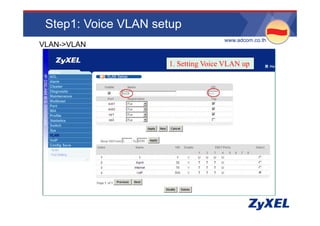 Step1: Voice VLAN setup
                                 •www.adcom.co.th
•VLAN->VLAN

                     1. Setting Voice
                     1 S tti V i VLAN up
 