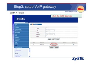 Step3: setup VoIP gateway
                                       •www.adcom.co.th
VoIP -> Route
                         1.Set the VoIP gateway
 