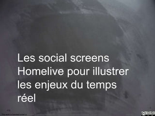 This work is licensed under a Creative Commons Attribution-NonCommercial 4.0 International License. @Médhi
113
Les social screens
Homelive pour illustrer
les enjeux du temps
réel
 