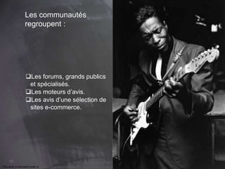 This work is licensed under a Creative Commons Attribution-NonCommercial 4.0 International License. @Médhi
69
Les communautés
regroupent :
Les forums, grands publics
et spécialisés.
Les moteurs d’avis.
Les avis d’une sélection de
sites e-commerce.
 