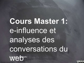 This work is licensed under a Creative Commons Attribution-NonCommercial 4.0 International License. @Médhi
Cours Master 1:
e-influence et
analyses des
conversations du
webFamibelle @Médhi
 