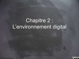 Chapitre 2 : 
L’environnement digital 
This work is licensed under a Creative Commons Attribution-NonCommercial 4.0 International License. @medhi 
 