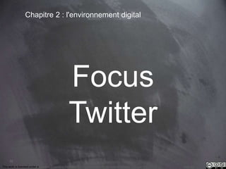 32 
Chapitre 2 : l'environnement digital 
Focus 
Twitter 
This work is licensed under a Creative Commons Attribution-NonCommercial 4.0 International License. @medhi 
 