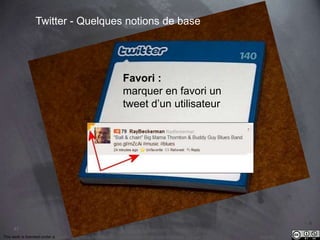 41 
Twitter - Quelques notions de base 
Favori : 
marquer en favori un 
tweet d’un utilisateur 
This work is licensed under a Creative Commons Attribution-NonCommercial 4.0 International License. @medhi 
 
