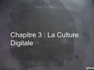 56 
Chapitre 3 : La Culture 
Digitale 
This work is licensed under a Creative Commons Attribution-NonCommercial 4.0 International License. @medhi 
 
