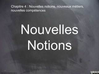 74 
Chapitre 4 : Nouvelles notions, nouveaux métiers, 
nouvelles compétences 
Nouvelles 
Notions 
This work is licensed under a Creative Commons Attribution-NonCommercial 4.0 International License. @medhi 
 