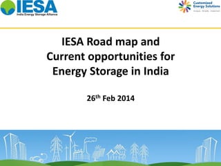 IESA Road map and
Current opportunities for
Energy Storage in India
26th Feb 2014

 