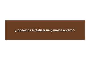 ¿ podemos sintetizar un genoma entero ?
 