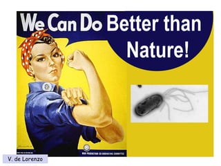 Better than
Nature!
V. de Lorenzo
 